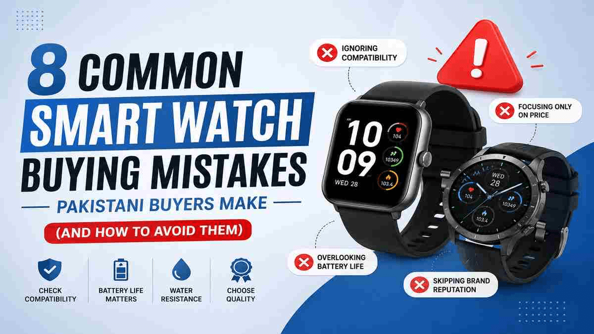 8 Common Smart Watch Mistakes Pakistani Buyers Make (And How to Avoid Them)